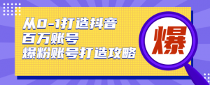从0-1打造抖音百万账号-爆粉账号打造攻略,针对有账号无粉丝的现象-牛课资源网