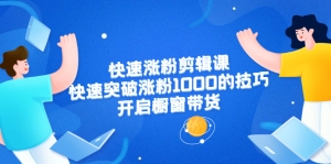 美御短视频商学院·快速涨粉剪辑课:快速突破涨粉1000的技巧,开启橱窗带货-牛课资源网