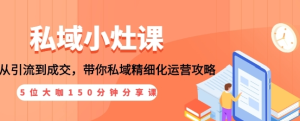 私域小灶课：5位大咖150分钟分享课，从引流到成交，带你私域精细化运营攻略-牛课资源网