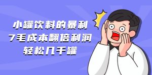 小罐饮料的暴利,7毛成本翻倍利润,轻松几千罐-牛课资源网
