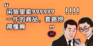 闲鱼里卖999999一件的商品,套路你得懂啊(6个项目)-牛课资源网