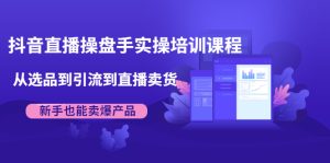 抖音直播操盘手实操培训课程:从选品到引流到直播卖货,新手也能卖爆产品-牛课资源网
