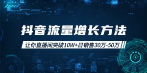 抖音流量增长方法:让你直播间突破10W+日销售30万-50万-牛课资源网