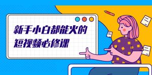 新手小白都能火的短视频必修课，教你三天就能上热门的短视频IP技术-牛课资源网