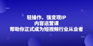 轻操作、强变现IP内容运营课,帮助你正式成为短视频行业从业者-牛课资源网