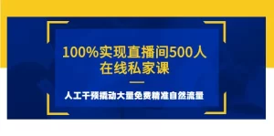 100%实现直播间500人在线私家课,人工干预撬动大量免费精准自然流量-牛课资源网