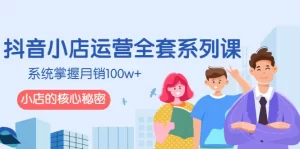 抖音小店运营全套系列课,系统掌握月销100w+小店的核心秘密-牛课资源网