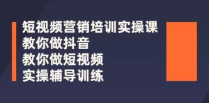 短视频营销培训实操课:教你做抖音,教你做短视频,实操辅导训练-牛课资源网