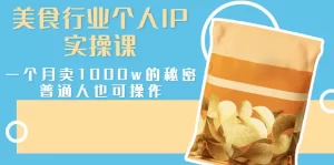 美食行业个人IP实操课，一个月卖1000w的秘密，普通人也可学习-牛课资源网