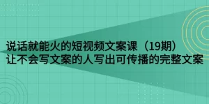 说话就能火的短视频文案课：让不会写文案的人写出可传播的完整文案-牛课资源网