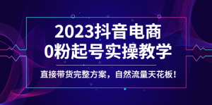 抖音电商0粉起号实操教学,直播带货完整方案,自然流量天花板,蚂蚱模拟实操,底层逻辑,抖音短视频带货,抖音直播带货,牛课资源网4月最新副业创业项目视频教程-牛课资源网