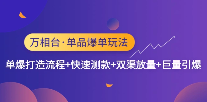 图片[1]-万相台·单品爆单玩法，单爆打造流程+快速测款+双渠放量+巨量引爆，淘宝，电商-牛课资源网