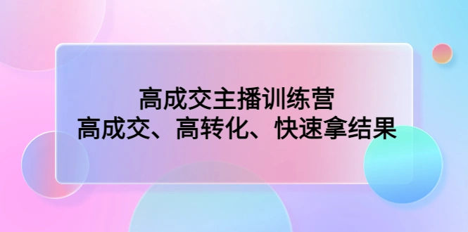 图片[1]-高成交主播训练营：高成交、高转化、快速拿结果，抖音短视频，抖音电商，视频直播，直播带货，牛课资源网5月最新副业创业项目视频教程-牛课资源网