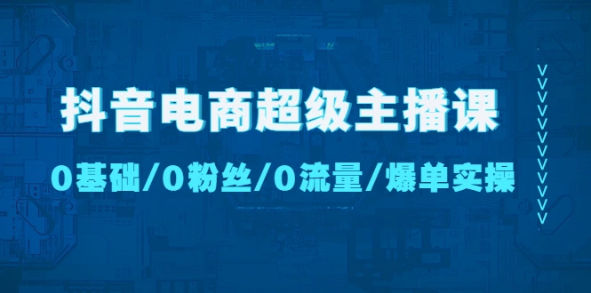 图片[1]-抖音电商超级主播课：0基础、0粉丝、0流量、爆单实操，超级主播训练营，主播话术，牛课资源网5月最新副业创业项目视频教程-牛课资源网