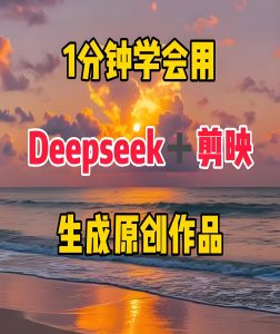 Deepseek联合剪映,打造视频剪辑新体验,小白轻松上手,日产多张精美视频!-牛课资源网