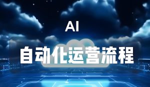 2025年流量新玩法:AI自动化运营实操指南,日更30条不是梦-牛课资源网