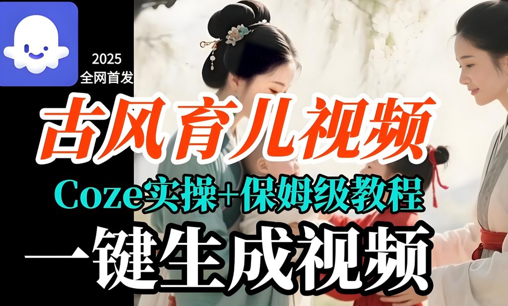 图片[1]-AI古风育儿视频保姆教程：Coze扣子工作流从0到1实操，中医育儿号日涨粉1k拆解，牛课资源网搜集
