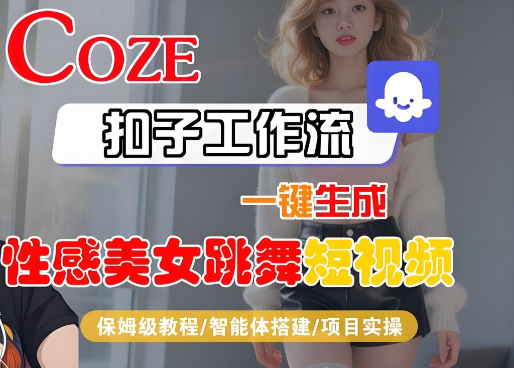 图片[1]-Coze扣子工作流保姆级教程：一键生成合规美女跳舞视频，新手月入5W+【附工具包】，牛课资源网搜集
