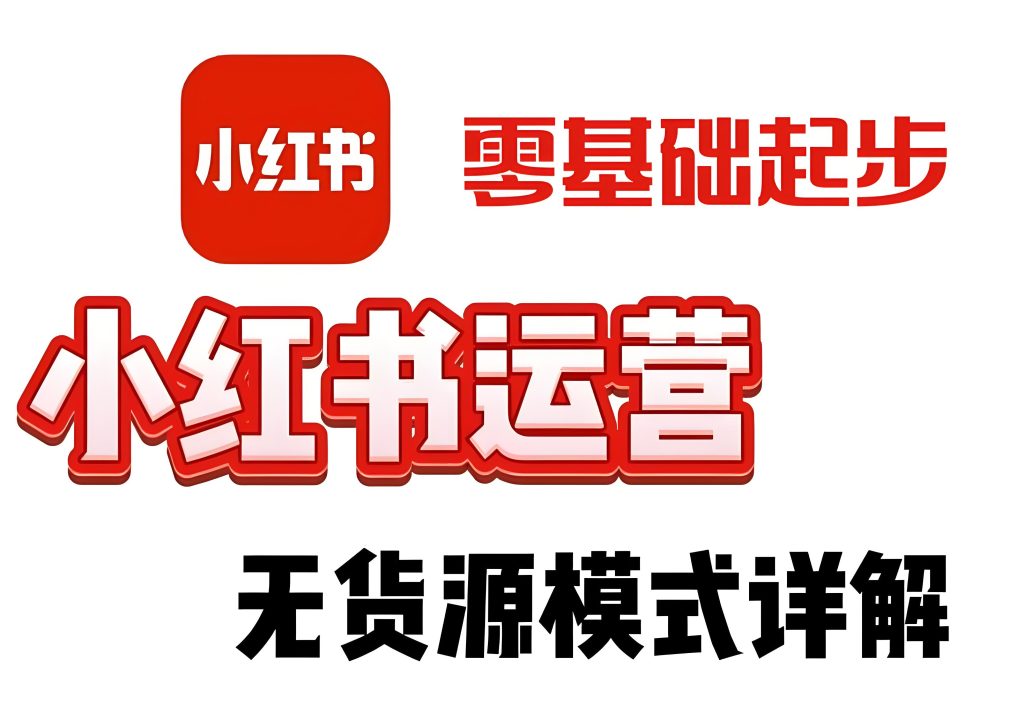 图片[1]-2025小红书无货源电商副业：0拍摄0囤货，手机日赚500+保姆教程，牛课资源网搜集