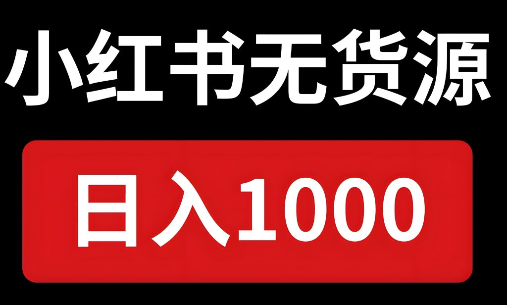 图片[3]-2025小红书无货源电商副业：0拍摄0囤货，手机日赚500+保姆教程，牛课资源网搜集