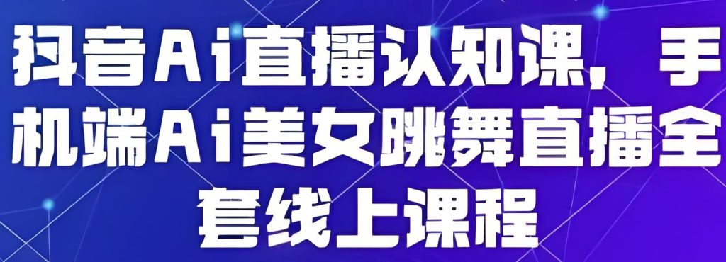 图片[3]-抖音AI美女直播课：手机操作，无需露脸，30天掌握副业赚钱新技能 - 附学员真实案例​，牛课资源网搜集