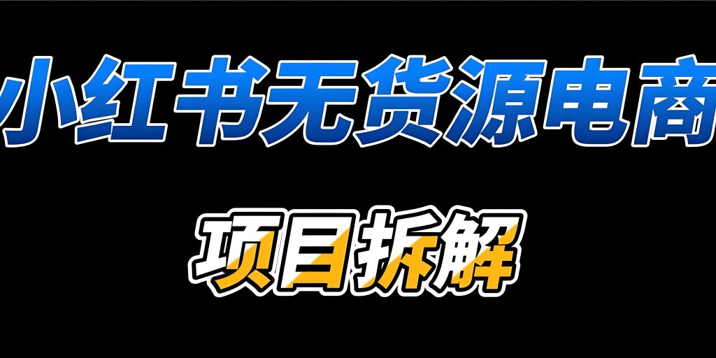 图片[6]-小红书无货源电商2025实战：零粉起号月入3万+，保姆级教程从开店到爆单，牛课资源网搜集