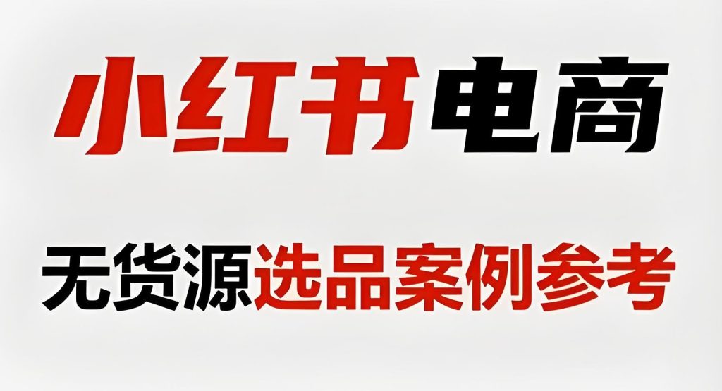 图片[5]-小红书无货源电商2025实战：零粉起号月入3万+，保姆级教程从开店到爆单，牛课资源网搜集