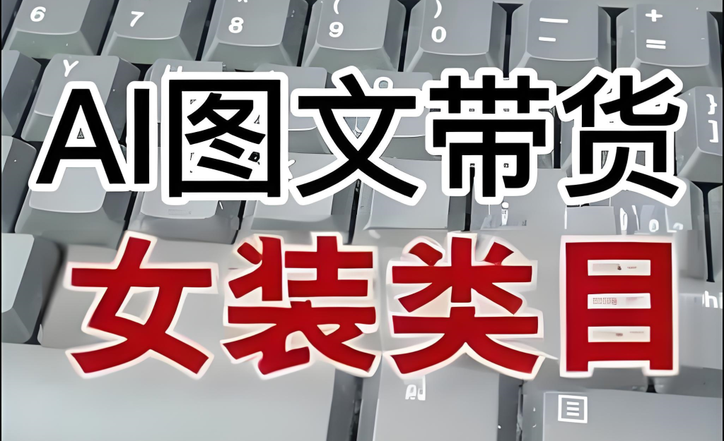 图片[1]-女装AI图文带货实战教程（2025版）：零基础掌握38项核心技能，从素材生成到矩阵运营，实现效率与收益双提升，牛课资源网搜集