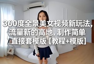 360度全景视频实操教程:手机套模板10分钟出片,旅游房产赛道月入过万攻略-牛课资源网