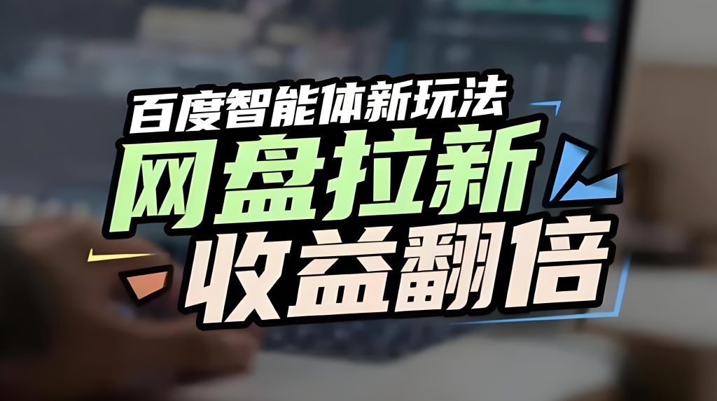 图片[2]-百度AI智能体与网盘拉新实战教程（2026版）：零基础掌握智能体创建、搜索排名优化与收益翻倍指南，牛课资源网搜集